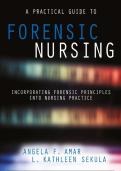 A Practical Guide to Forensic Nursing &ndash; Incorporating Forensic Principles into Nursing Practice&comma; Comprehensive Guide and Review Material