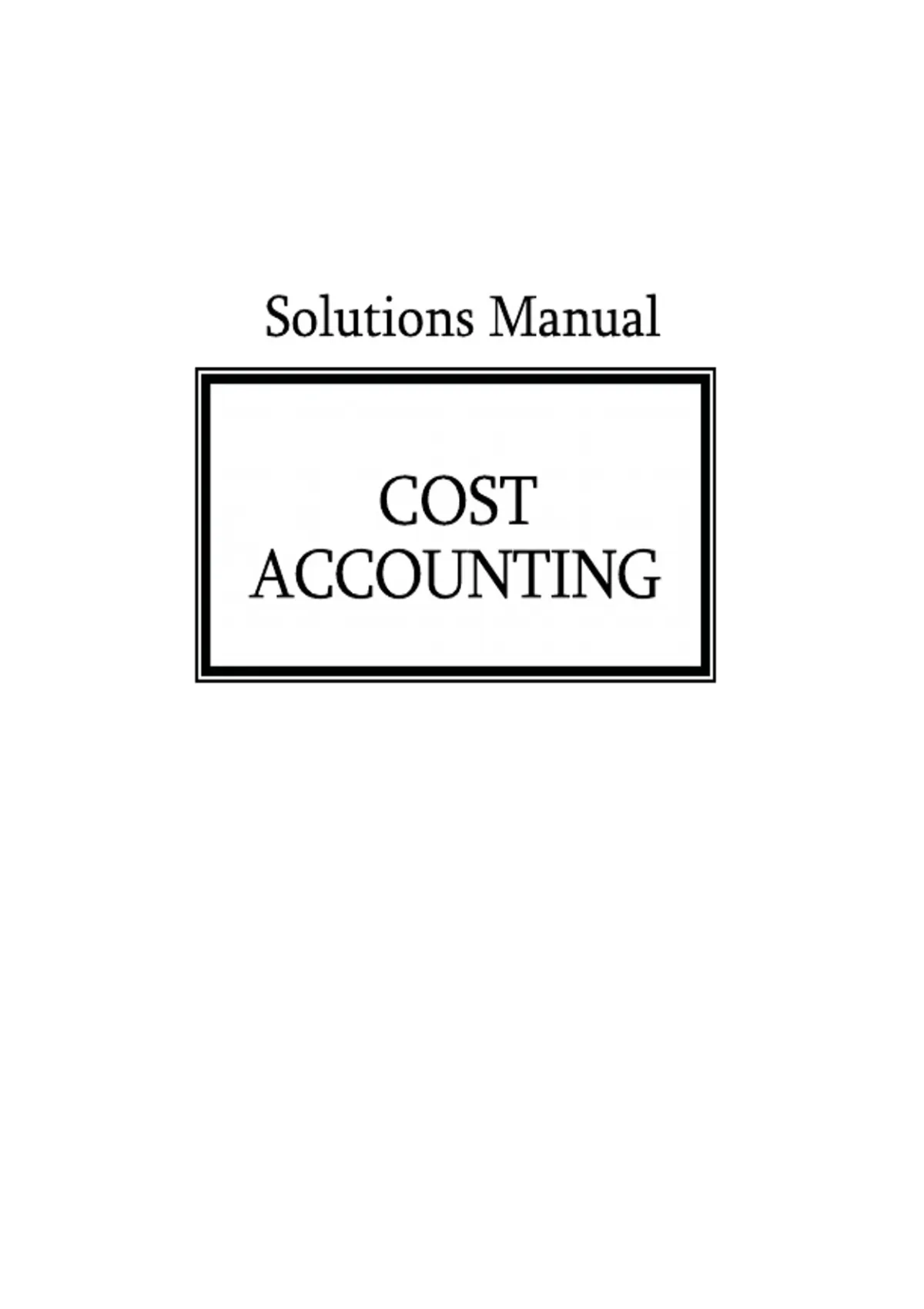 Solutions Manual: Cost Accounting – A Managerial Emphasis (14th Edition) - Cost Accounting – A ...