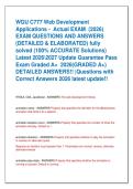 WGU C777 Web Development  Applications -  Actual EXAM  &lpar;2026&rpar;  EXAM QUESTIONS AND ANSWERS  &lpar;DETAILED & ELABORATED&rpar; fully  solved &lpar;100&percnt; ACCURATE Solutions&rpar;  Latest 20262027 Update Guarantee Pass  Exam Graded A&plus;  2026&lpar;GRADED A&plus;&rpar;  DETAILED ANSWERS&excl;&excl; 