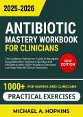Antibiotic Mastery Workbook for Clinicians 2025&ndash;2026 &ndash; Practical Antibiotic Stewardship & Clinical Exercises Guide