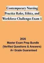 Contemporary Nursing Practice Roles&comma; Ethics&comma; and Workforce Challenges Exam 1 &ndash; Study Guide