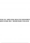 NUR 1211- MED SURG HEALTH ASSESSMENT HESI GUIDE 2023 - MIAMI DADE COLLEGE, NUR 1211 ATI- MED SURG STUDY GUIDE LATEST 2023, NUR 1211 Medical Surgical Final Exam Questions & Answers (ANSWERED CORRECTLY) Verified 2023/2024 &  NUR 1211 Medical Surgical Final 