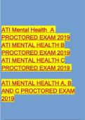 ATI MENTAL HEALTH A, B AND C PROCTORED EXAM 2019 ATI Mental Health A PROCTORED EXAM 2019 ATI MENTAL HEALTH B PROCTORED EXAM 2019 ATI MENTAL HEALTH C PROCTORED EXAM 2019 