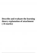Describe and evaluate the learning theory explanation of attachment ( 16 marks)
