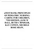 TEST BANK: PRINCIPLES OF PEDIATRIC NURSING: CARING FOR CHILDREN, 7TH EDITION, JANE W BALL, RUTH C BINDLER, KAY COWEN, MICHELE ROSE SHAW