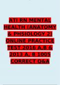 ATI RN MENTAL HEALTH (ANATOMY & PHSIOLOGY 2) ONLINE PRACTICE TEST 2016 A,B & 2013 A, B 100% CORRECT QUESTIONS AND ANSWERS GRADED A+