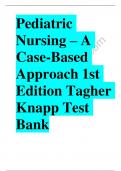 Pediatric Nursing A Case-Based Approach 1st Edition Tagher Knapp Test Bank( ALL CHAPTERS COVERED)
