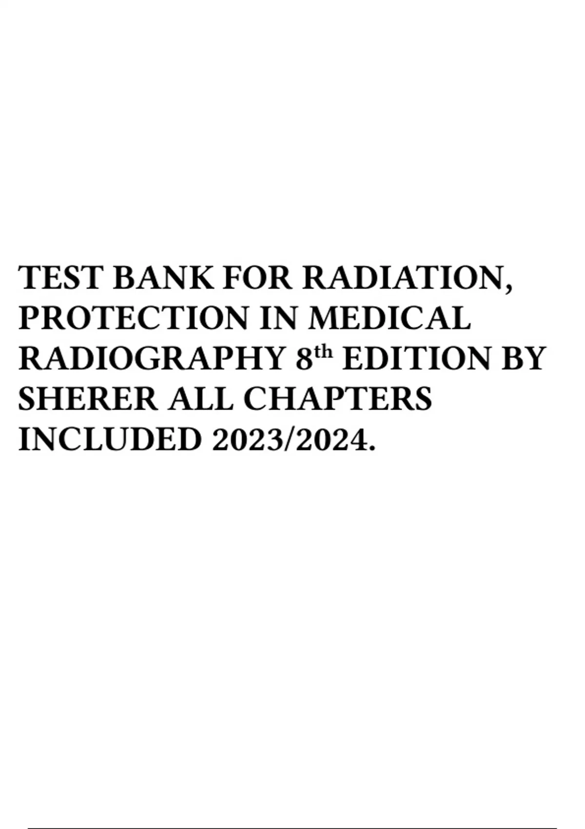 TEST BANK FOR RADIATION, PROTECTION IN MEDICAL RADIOGRAPHY 8th EDITION BY SHERER ALL CHAPTERS