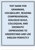 TEST BANK FOR GRAMMAR,VOCABULARY, READING, COMPREHENSION, DIALOGUE BUILD, COLLOQUIAL AND IDIOMATIC EXPRESSIONS TO UNDERSTAND AND USE ENGLISH PERFECTLY Latest Review 2023 Practice Questions and Answers, 100% Correct with Explanations, Highly Recommended, D