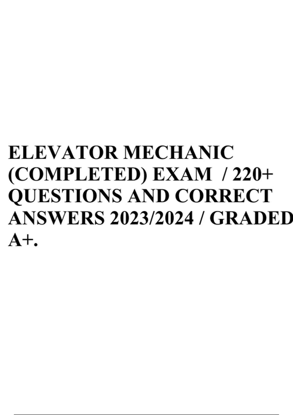 ELEVATOR MECHANIC EXAM / 220+ QUESTIONS AND CORRECT ANSWERS 2023/2024 / GRADED A
