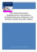 TEST BANK FOR ADAM’S PHARMACOLOGY FOR NURSES A PATHOPHYSIOLOGIC APPROACH, 5TH EDITION, ADAMS, HOLLAND, URBAN