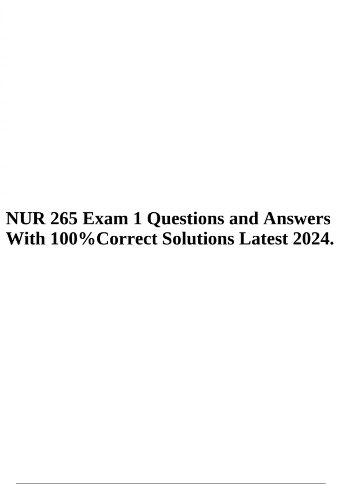 NUR 265 Exam 1 Questions and Answers With 100%Correct Solutions Latest ...