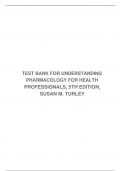 TEST BANK FOR UNDERSTANDING PHARMACOLOGY FOR HEALTH PROFESSIONALS, 5TH EDITION, SUSAN M. TURLEY