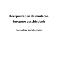 Hoorcollege aantekeningen Keerpunten in de moderne Europese geschiedenis (Europese studies UvA)