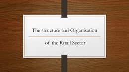 Business Unit 29, Understanding Retailing P1 (Describe the structure and organisation of the retail sector.)