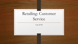 Business Unit 29, Understanding Retailing P3 (Explain how focusing on the customer, by providing good customer service, is essential to retailing.)