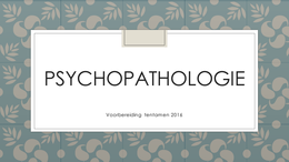 Samenvatting Psychopathologie (in powerpoint)