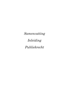 Samenvatting: Inleiding Publiekrecht: delen uit 'Beginselen van het Nederlandse staatsrecht' en 'Hoofdzaken van het bestuursrecht'