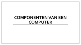 Presentatie componenten van een computer