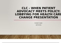 NUR 514 Topic 5 Assignment; CLC - When Patient Advocacy Meets Policy; Lobbying for Health Care Change Presentation, Latest 2019/2020 Complete Guide, A Graded.
