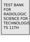 TEST BANK FOR RADIOLOGIC SCIENCE FOR TECHNOLOGISTS 11TH EDITION BY BUSHONG