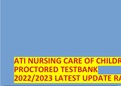 ATI NURSING CARE OF CHILDREN PROCTORED TESTBANK 2022/2023 LATEST UPDATE RATED 100%