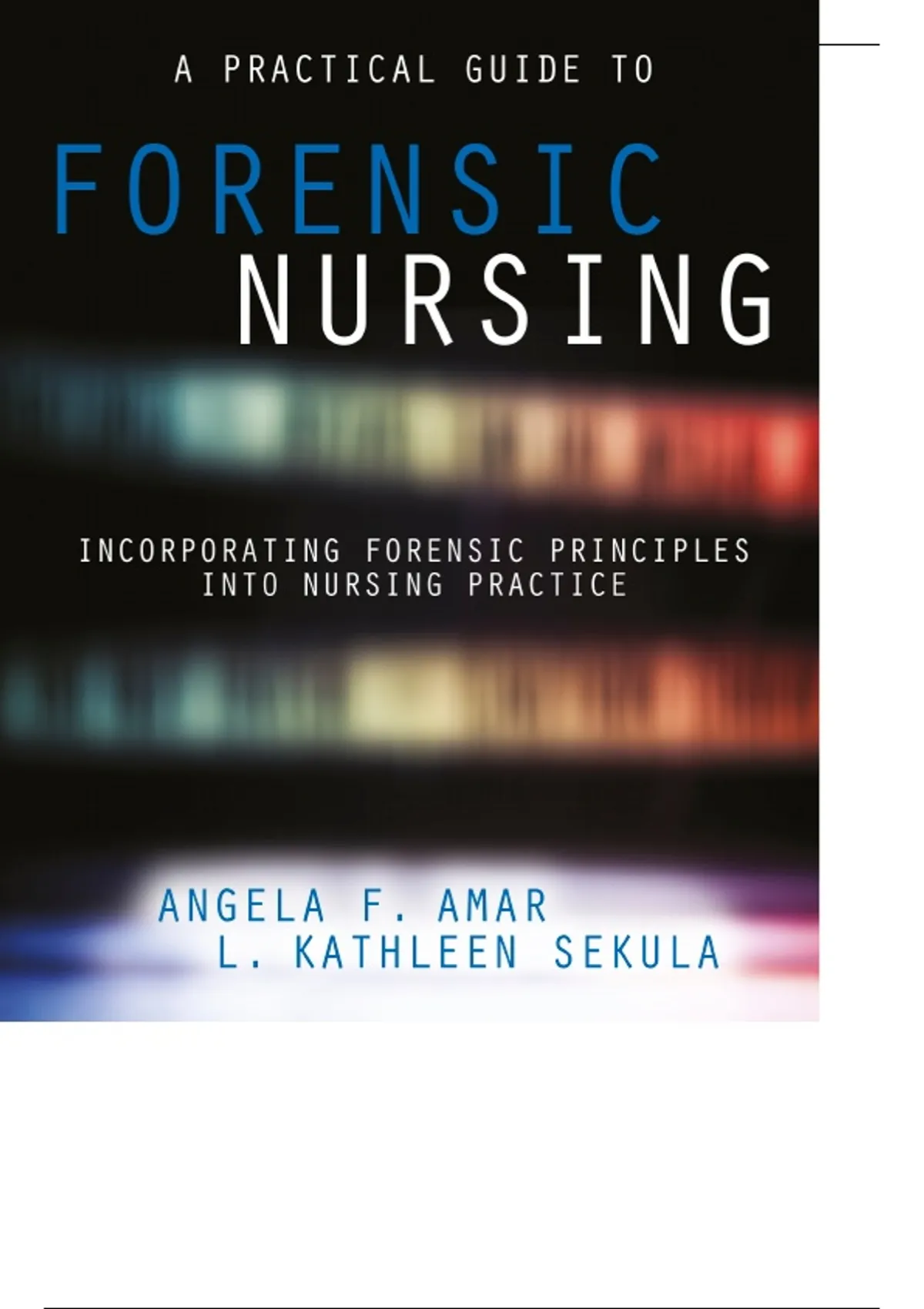 A Practical Guide to Forensic Nursing: Incorporating Forensic ...