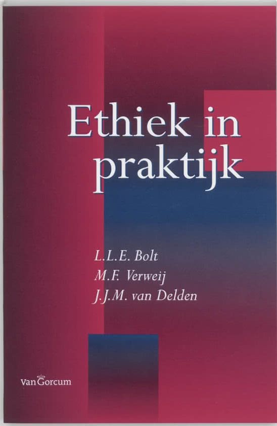 Samenvatting 'Ethiek in Praktijk', 7e druk, Bolt, Verweij & van Delden. Alle Hoofdstukken.