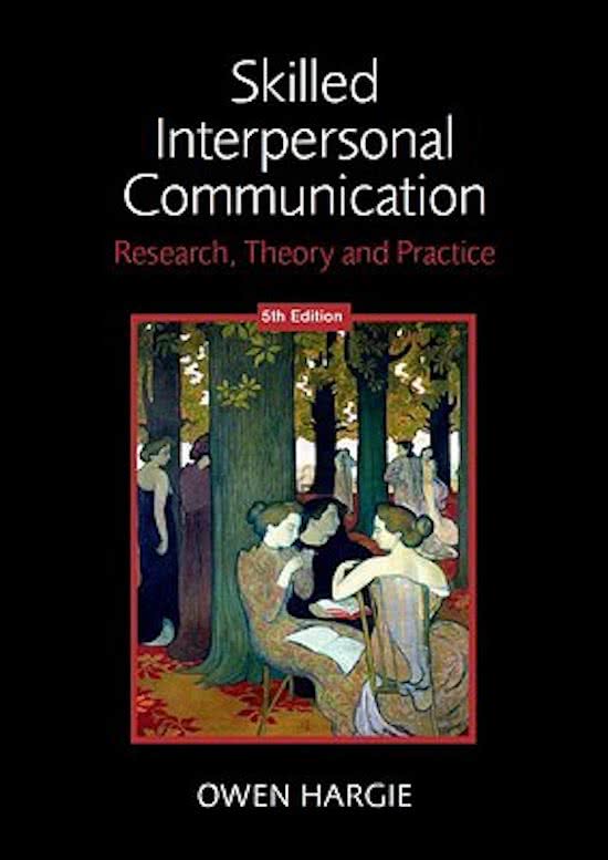 Basisvaardigheden communicatie; samenvatting Hargie, O. (2011). Skilled Interpersonal Communication. Research, Theory and Practice, 5th ed., New York: Routledge, isbn 978-0-415-43204-7