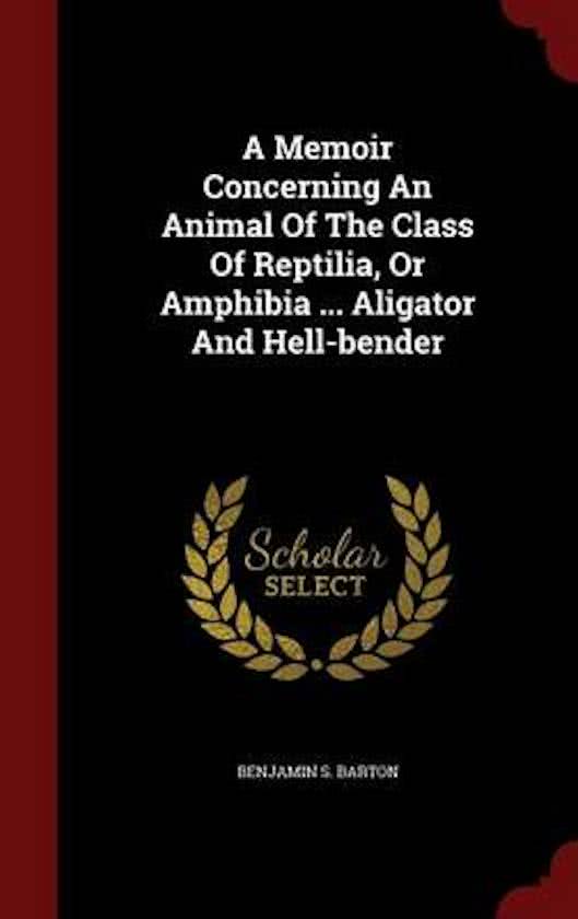 A Memoir Concerning an Animal of the Class of Reptilia, or Amphibia ... Aligator and Hell-Bender
