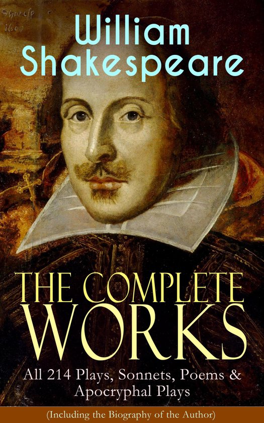 The Complete Works of William Shakespeare: All 214 Plays, Sonnets, Poems & Apocryphal Plays (Including the Biography of the Author)